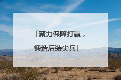 聚力保障打赢，锻造后装尖兵